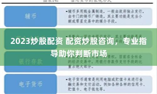 2023炒股配资 配资炒股咨询，专业指导助你判断市场